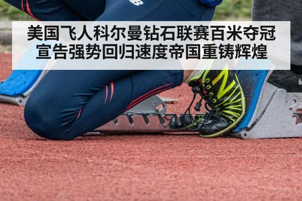 美国飞人科尔曼钻石联赛百米夺冠宣告强势回归速度帝国重铸辉煌