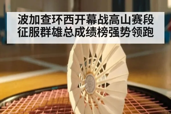 波加查环西开幕战高山赛段征服群雄总成绩榜强势领跑